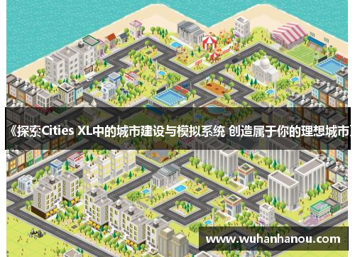 《探索Cities XL中的城市建设与模拟系统 创造属于你的理想城市》